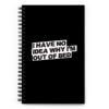 No Idea Why I'm Out of Bed - Spiral Notebook